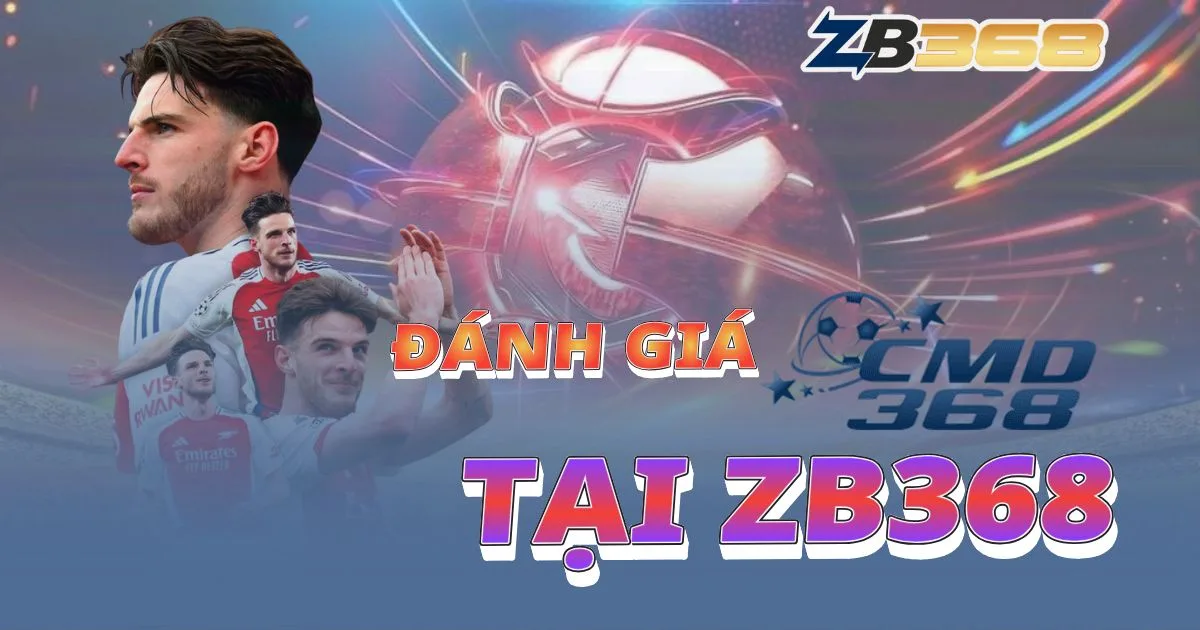 Đánh Giá Sảnh CMD368 tại ZB368: Lựa Chọn Hàng Đầu Của Cược Thủ